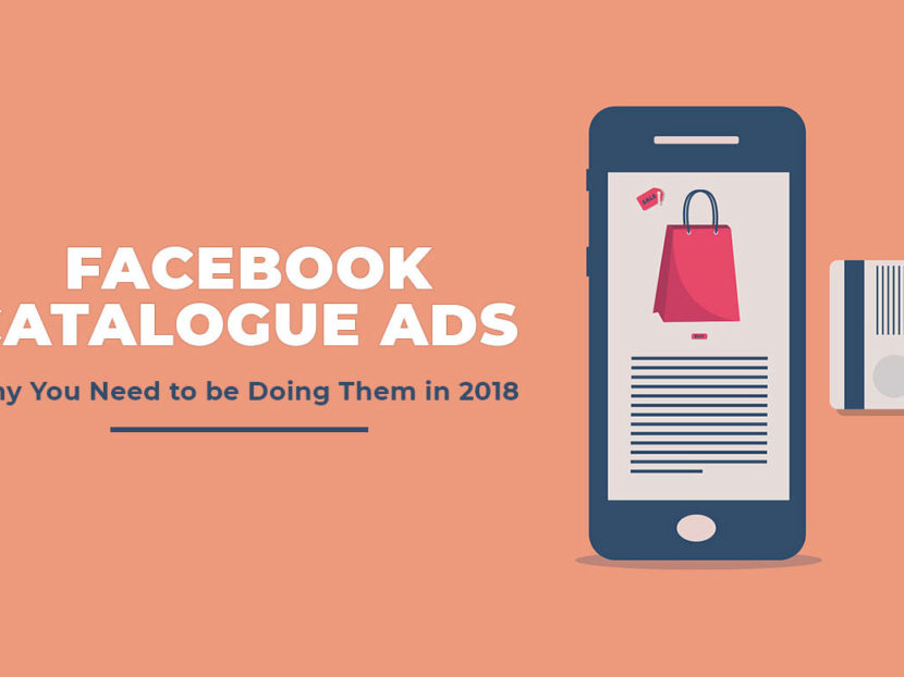 Facebook Catalogue Ads – Why You Need To Be Doing Them in 2018